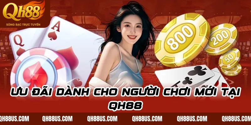 Ưu đãi dành cho người chơi mới tại QH88