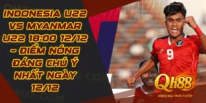 Indonesia U22 vs Myanmar U22 18:00 12/12