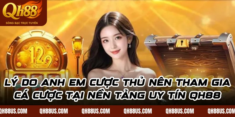 Lý do anh em cược thủ nên tham gia cá cược tại nền tảng uy tín QH88