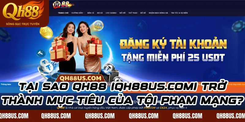 Tại Sao QH88 (qh88us.com) Trở Thành Mục Tiêu Của Tội Phạm Mạng?